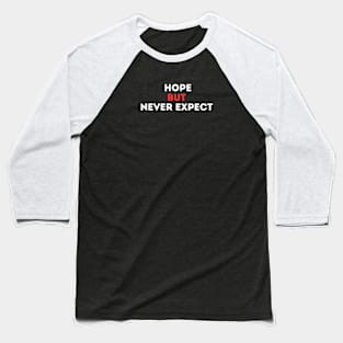 HOPE BUT NEVER EXPECT Baseball T-Shirt